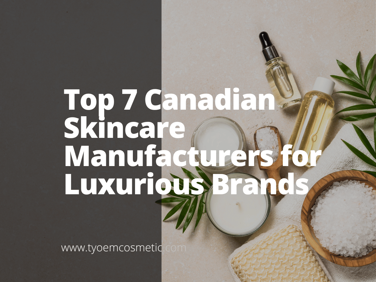 Top 7 Canadian Skincare Manufacturers for Luxurious Brands Empowering