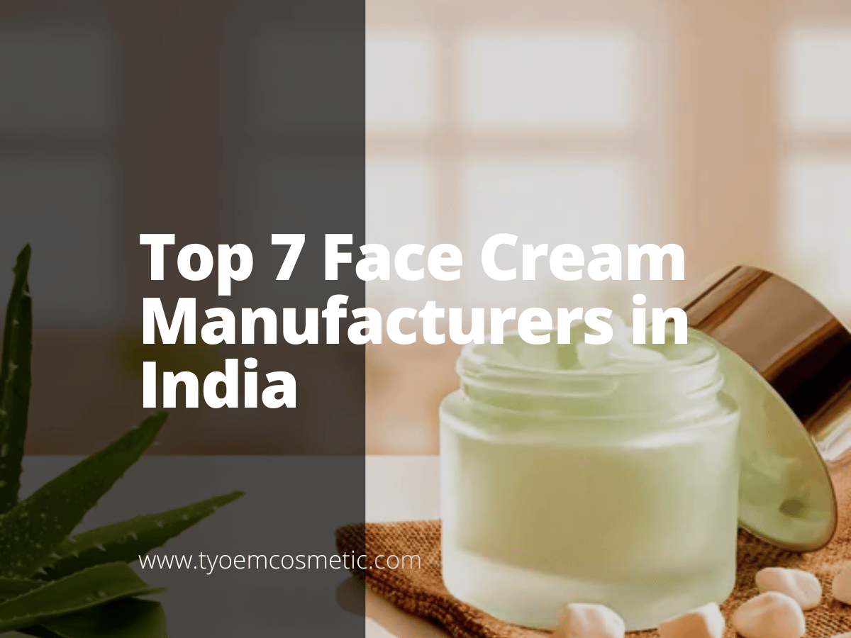 top-7-face-cream-manufacturers-in-india-empowering-your-brand-with