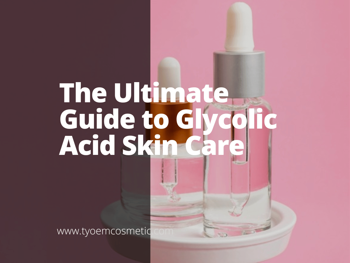 The Ultimate Guide to Glycolic Acid Skin Care Empowering your brand