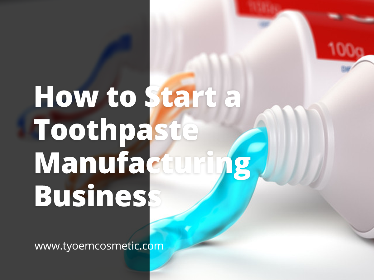 How to Start a Toothpaste Manufacturing Business: A Complete Guide ...