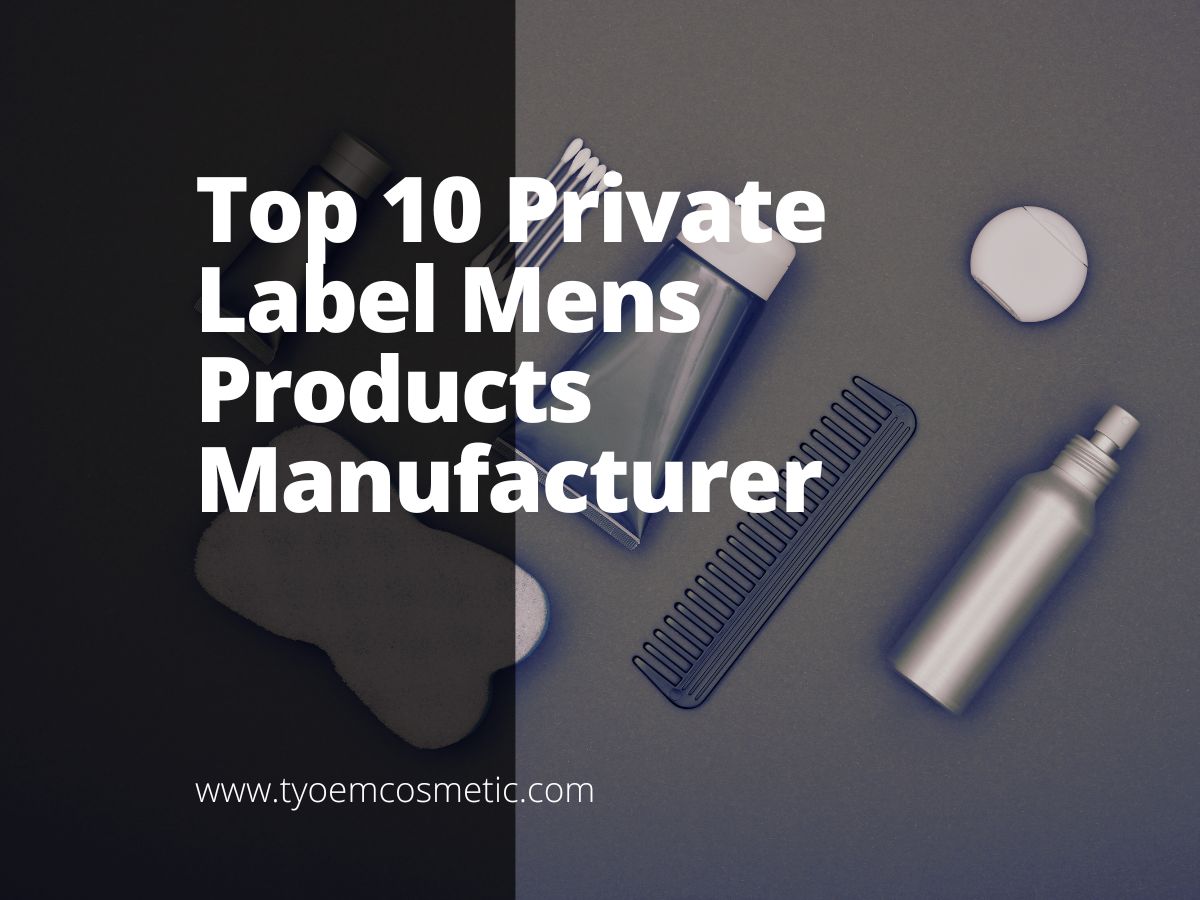 Top 10 Private Label Mens Products Manufacturer - Empowering your brand ...